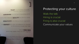 57

Protecting your culture

Protecting your culture
Walk the talk
Hiring is crucial
Firing is also crucial
Communicate yo...