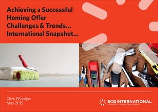 Achieving a Successful
Homing Offer
Challenges & Trends...
International Snapshot...
Clive Woodger
May 2015
 