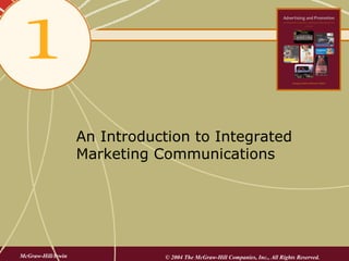 An Introduction to Integrated
Marketing Communications
McGraw-Hill/Irwin © 2004 The McGraw-Hill Companies, Inc., All Rights Reserved.
 