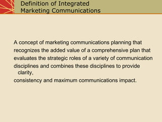 Definition of Integrated
Marketing Communications
A concept of marketing communications planning that
recognizes the added...