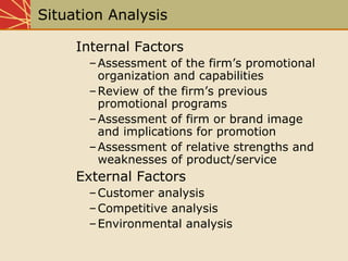 Situation Analysis
Internal Factors
–Assessment of the firm’s promotional
organization and capabilities
–Review of the fir...
