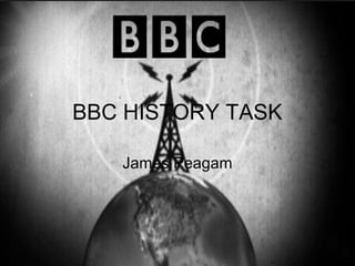 BBC HISTORY TASK
James Peagam

 