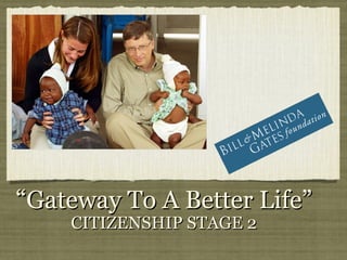 “Gateway To A Better Life”
    CITIZENSHIP STAGE 2
 