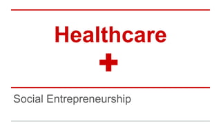 Healthcare
Social Entrepreneurship
 