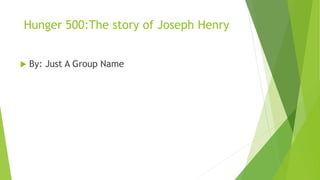 Hunger 500:The story of Joseph Henry
 By: Just A Group Name
 