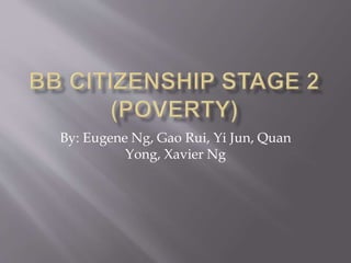 By: Eugene Ng, Gao Rui, Yi Jun, Quan 
Yong, Xavier Ng 
 