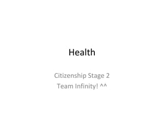 Health

Citizenship Stage 2
 Team Infinity! ^^
 