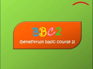 BBC2
(benefitrust basic course 2)
 