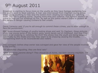 9th August 2011
Broadcast is starting to focus more on the youths as they have footage explaining how
the youths want to s...