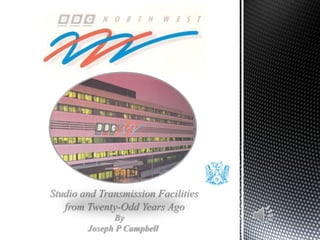 Studio and Transmission Facilities
   from Twenty-Odd Years Ago
              By
        Joseph P Campbell
 
