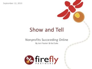Show and Tell
Nonprofits Succeeding Online
By Jen Frazier & Kat Saks
September 12, 2013
 