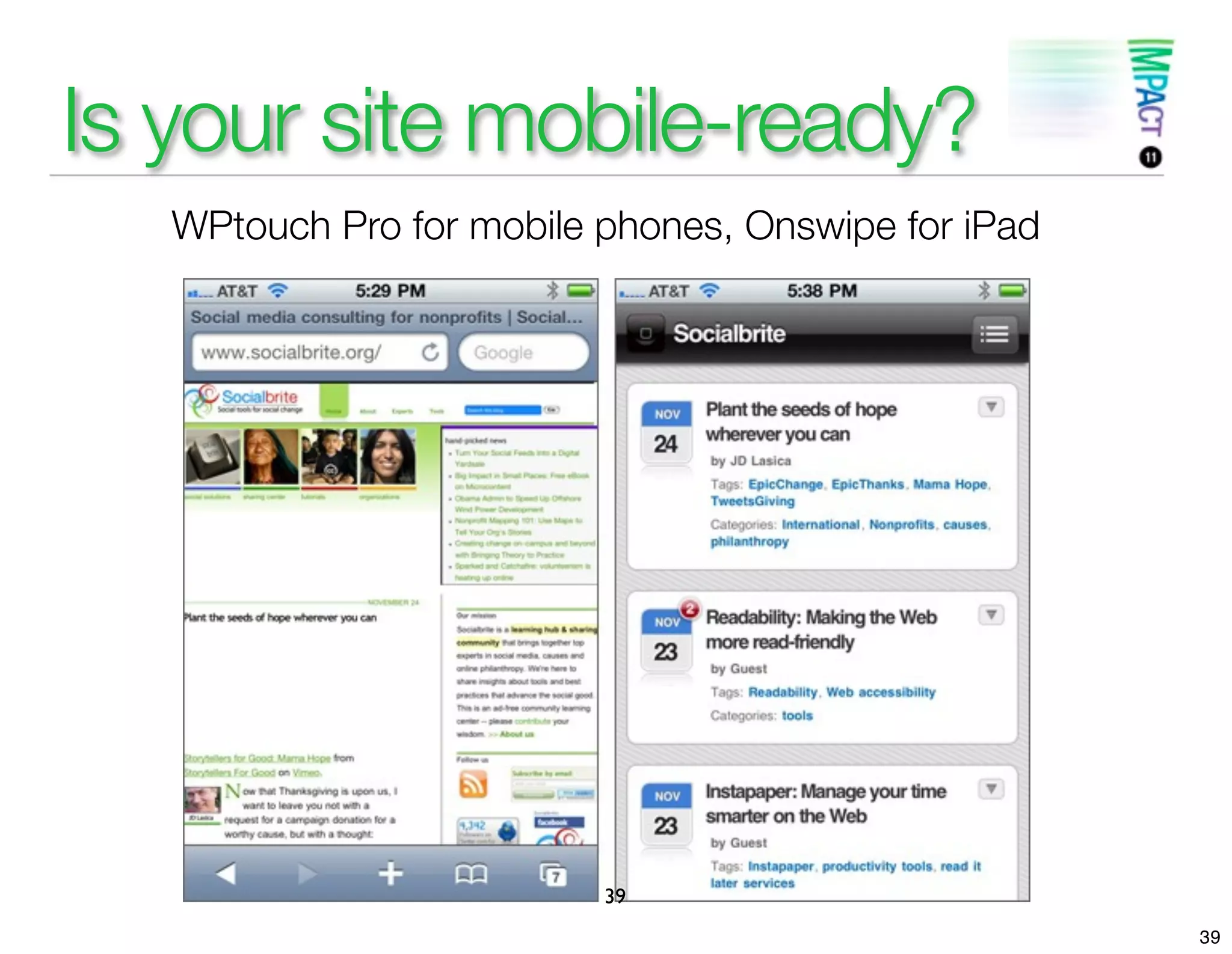 Is your site mobile-ready?
   WPtouch Pro for mobile phones, Onswipe for iPad




                          39
                                                     39
 