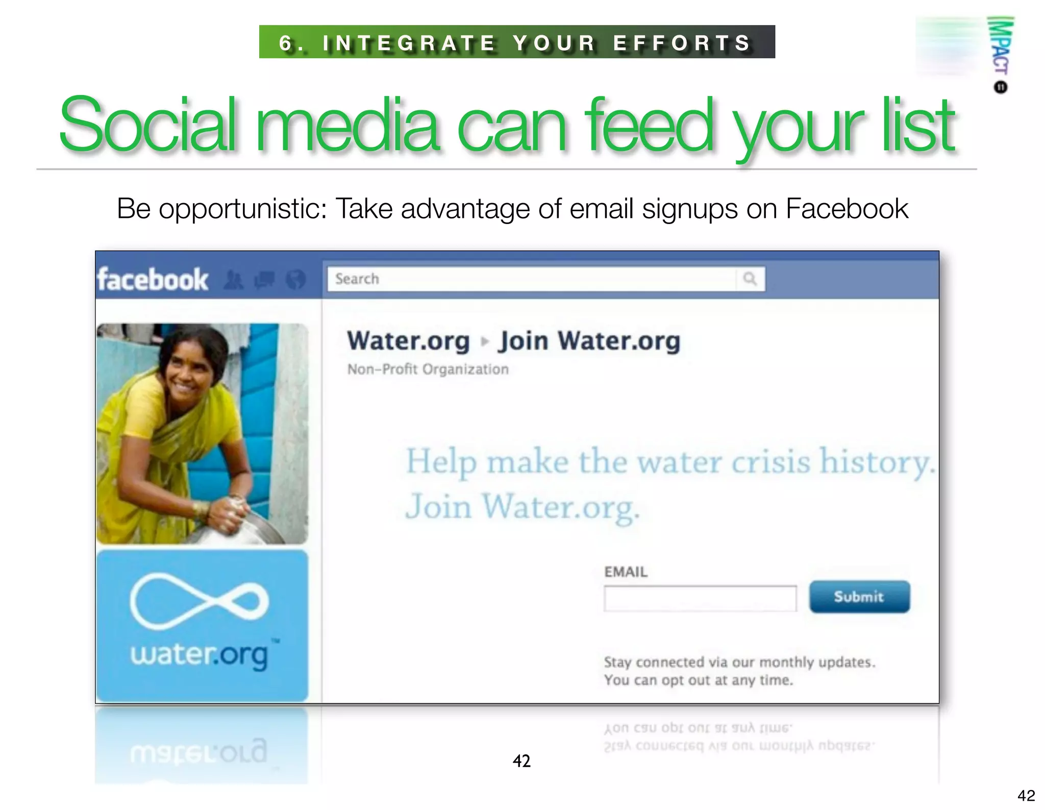 6 . I N T E G R AT E Y O U R E F F O R T S



Social media can feed your list
  Be opportunistic: Take advantage of email signups on Facebook




                                  42
                                                                  42
 