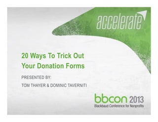 10/8/13 #bbcon 1
20 Ways To Trick Out
Your Donation Forms
PRESENTED BY:
TOM THAYER & DOMINIC TAVERNITI
 