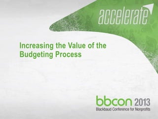 10/7/2013 #bbcon 1
Increasing the Value of the
Budgeting Process
 