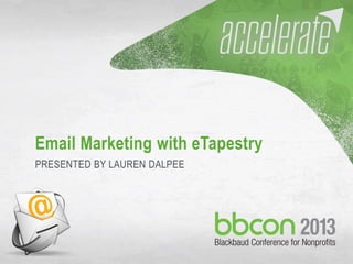 10/7/2013 #bbcon 1
Email Marketing with eTapestry
PRESENTED BY LAUREN DALPEE
 