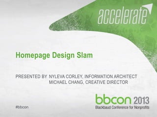 09/30/13 #bbcon 1
Homepage Design Slam
PRESENTED BY NYLEVA CORLEY, INFORMATION ARCHITECT
MICHAEL CHANG, CREATIVE DIRECTOR
#bbcon
 
