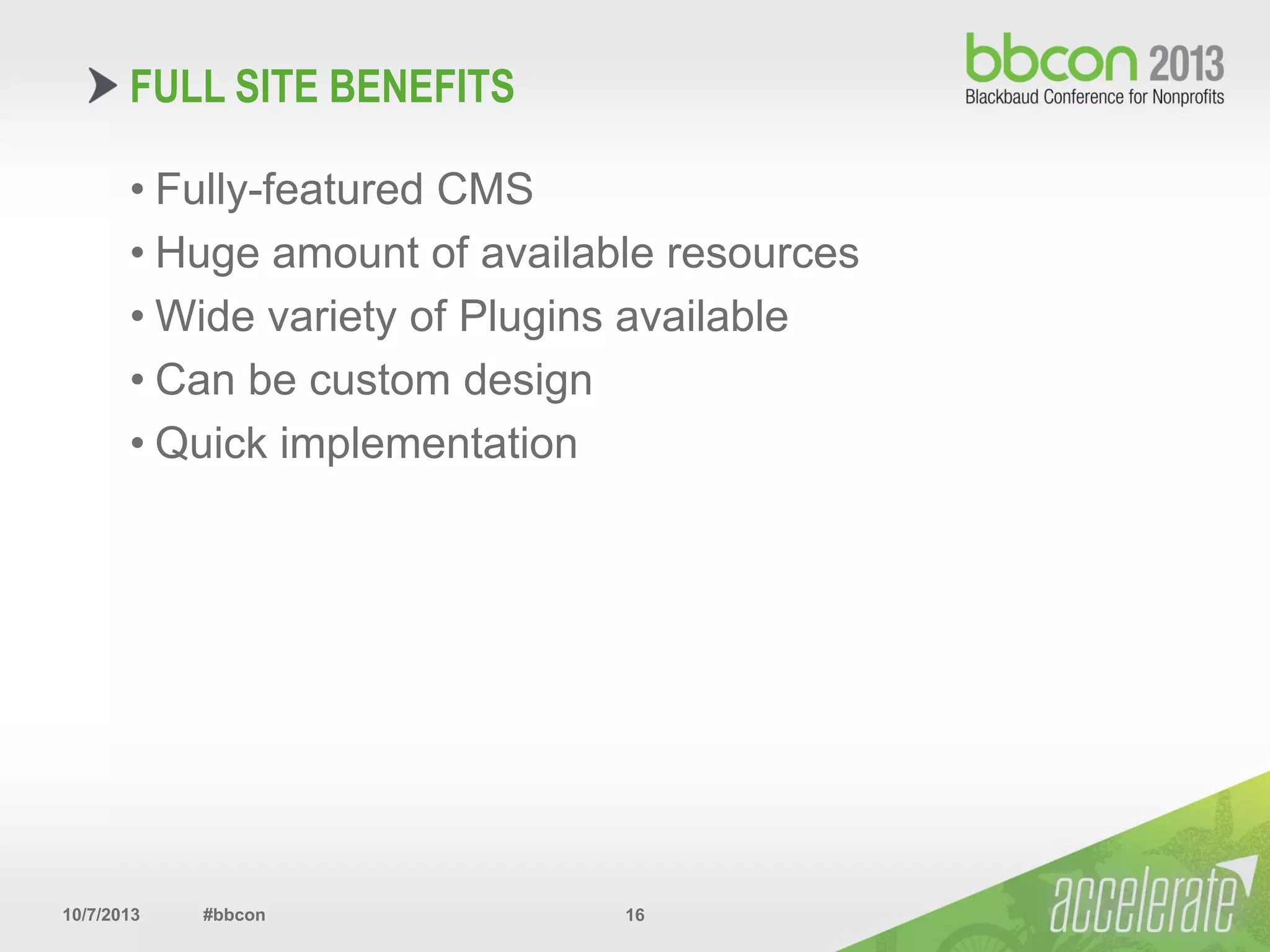10/7/2013 #bbcon 16
• Fully-featured CMS
• Huge amount of available resources
• Wide variety of Plugins available
• Can be custom design
• Quick implementation
FULL SITE BENEFITS
 
