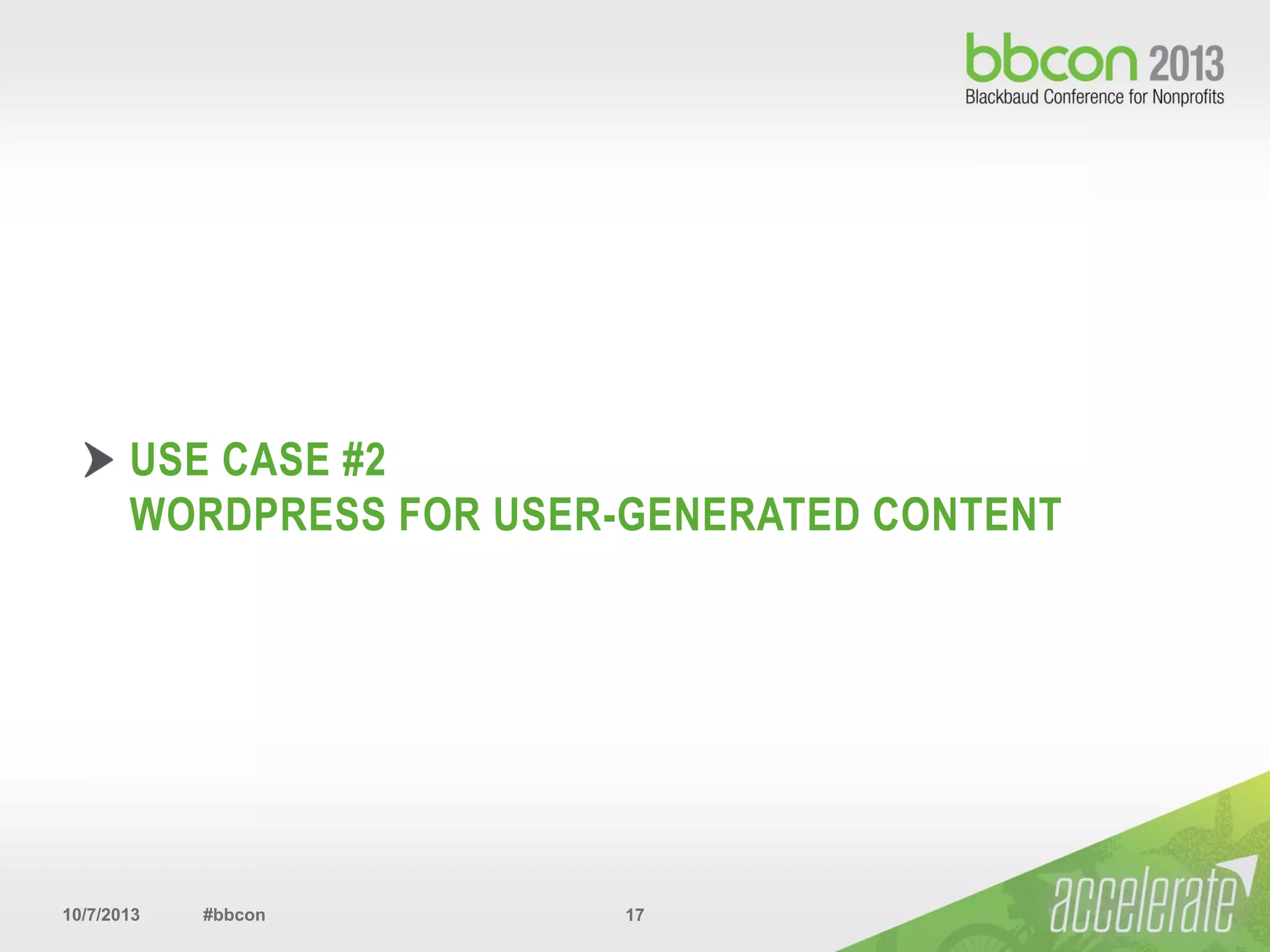 10/7/2013 #bbcon 17
USE CASE #2
WORDPRESS FOR USER-GENERATED CONTENT
 