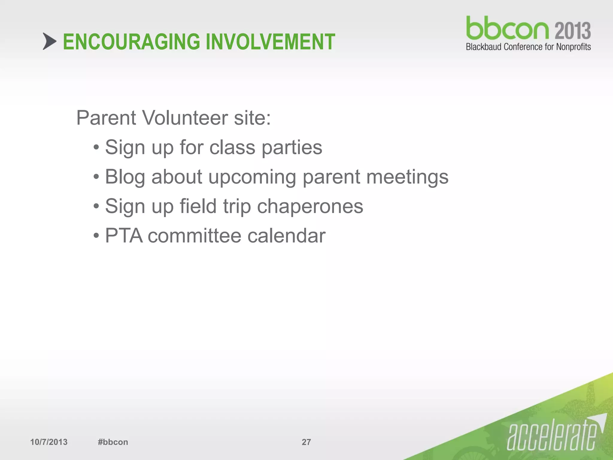 10/7/2013 #bbcon 27
Parent Volunteer site:
• Sign up for class parties
• Blog about upcoming parent meetings
• Sign up field trip chaperones
• PTA committee calendar
ENCOURAGING INVOLVEMENT
 