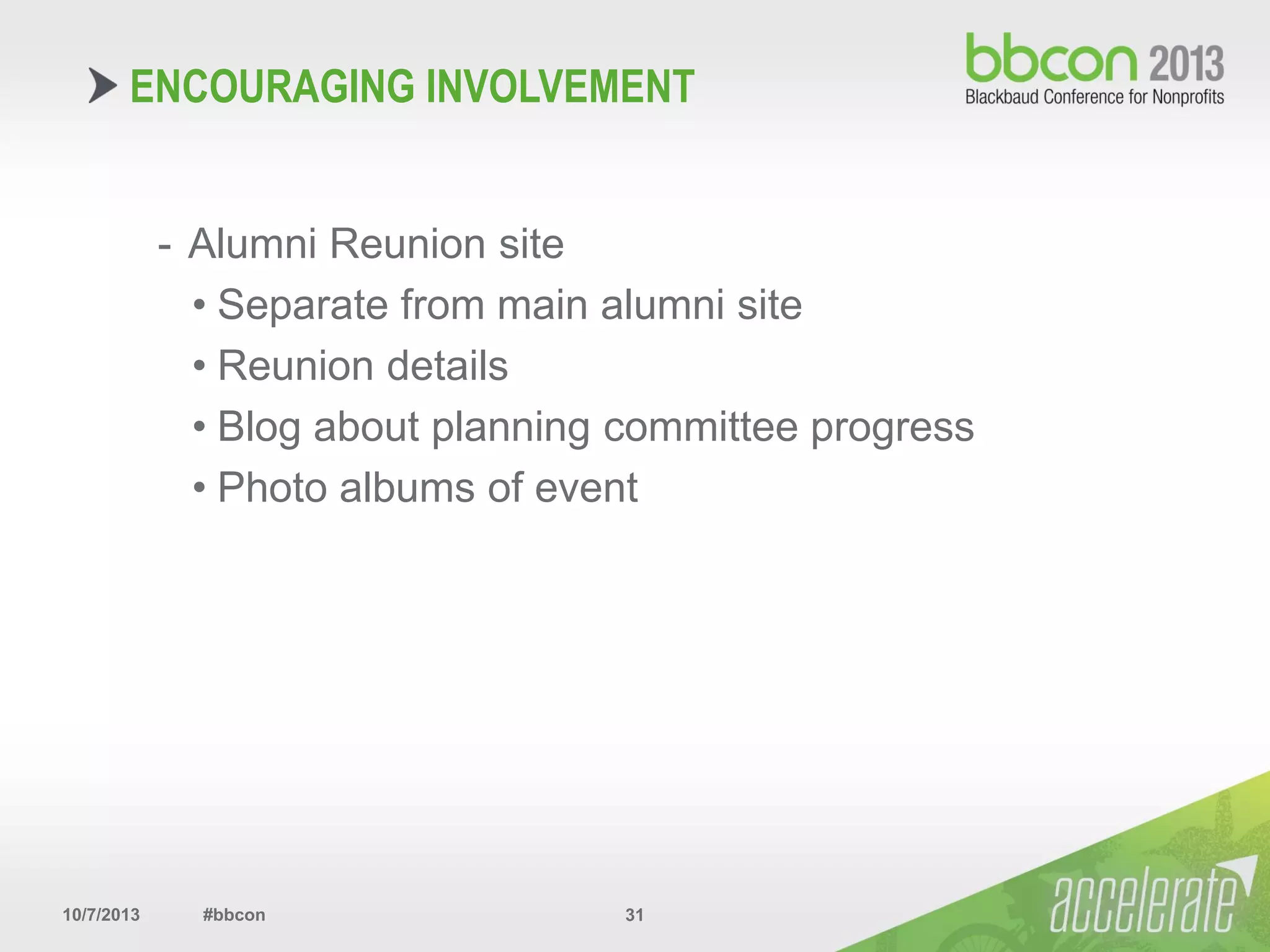 10/7/2013 #bbcon 31
- Alumni Reunion site
• Separate from main alumni site
• Reunion details
• Blog about planning committee progress
• Photo albums of event
ENCOURAGING INVOLVEMENT
 