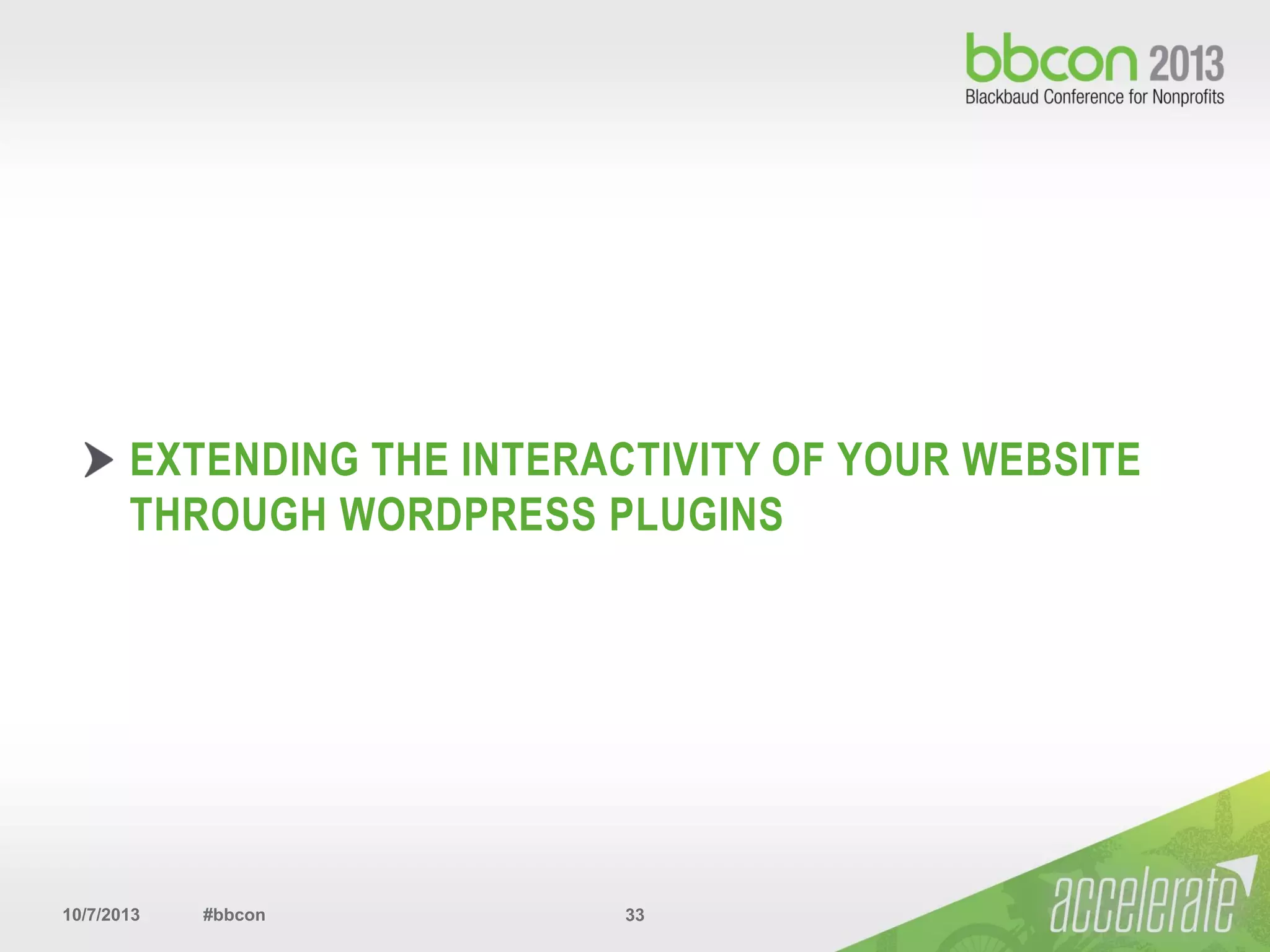 10/7/2013 #bbcon 33
EXTENDING THE INTERACTIVITY OF YOUR WEBSITE
THROUGH WORDPRESS PLUGINS
 