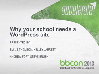 10/7/2013 #bbcon 1
Why your school needs a
WordPress site
PRESENTED BY:
EMILIE THOMSON, KELLEY JARRETT,
ANDREW FORT, STEVE BRUSH
 