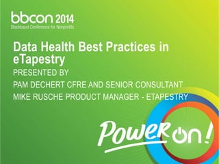 Data Health Best Practices in 
eTapestry 
PRESENTED BY 
PAM DECHERT CFRE AND SENIOR CONSULTANT 
MIKE RUSCHE PRODUCT MANAGER - ETAPESTRY 
 