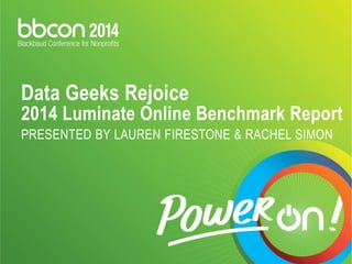 Data Geeks Rejoice 2014 Luminate Online Benchmark Report PRESENTED BY LAUREN FIRESTONE & RACHEL SIMON  
