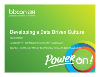 Developing a Data Driven Culture 
PRESENTED BY 
LIZA TURCOTTE, DIRECTOR OF DEVELOPMENT, ONE80PLACE 
PAGE BULLINGTON, DIRECTOR OF PROFESSIONAL SERVICES, TARGET ANALYTICS 
 