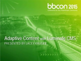 Adaptive Content with Luminate CMS
PRESENTED BY LACEY KRUGER
 