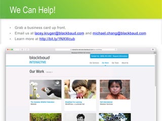 We Can Help!
•  Grab a business card up front.
•  Email us at lacey.kruger@blackbaud.com and michael.chang@blackbaud.com
•  Learn more at http://bit.ly/1NXWcub
21 #bbcon
 