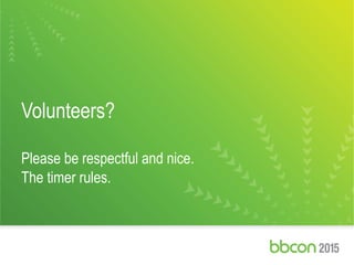 Volunteers?
Please be respectful and nice.
The timer rules.
 