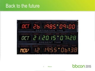 Back to the future
3 #bbcon
 