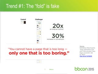 Trend #1: The “fold” is fake
7 #bbcon
Source:
Conversion Rate Experts:
“Does optimization ever
end? How we grew Crazy
Egg’s conversion rate
by 363%”
http://bit.ly/1kH9bS6
 