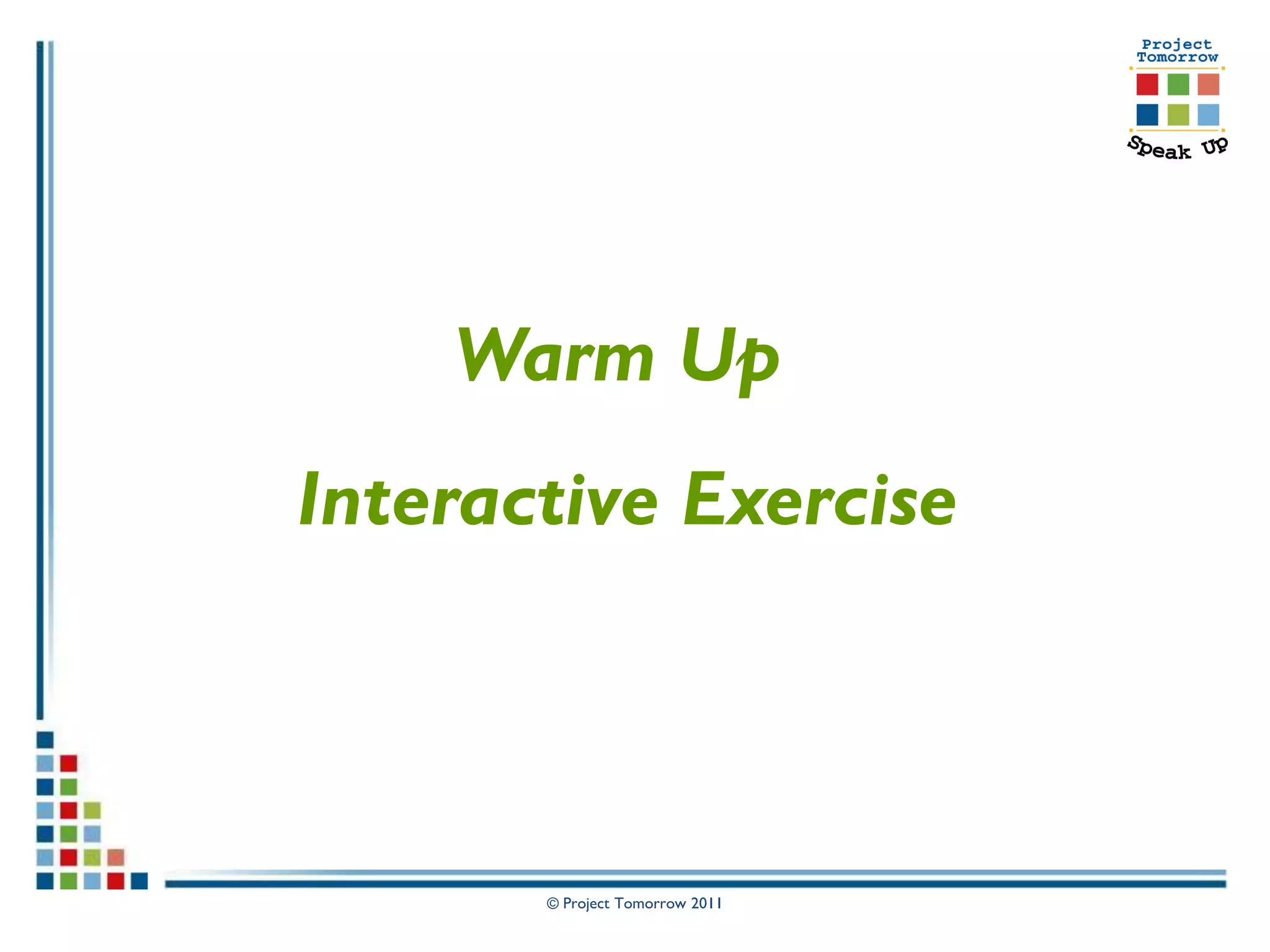 Warm Up
Interactive Exercise



       © Project Tomorrow 2011
 