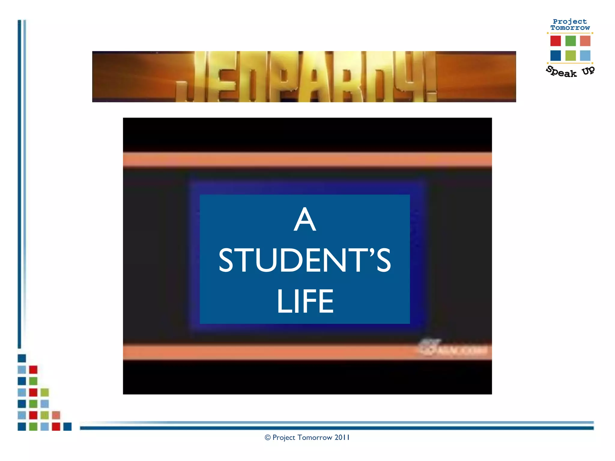 A
STUDENT’S
   LIFE


  © Project Tomorrow 2011
 
