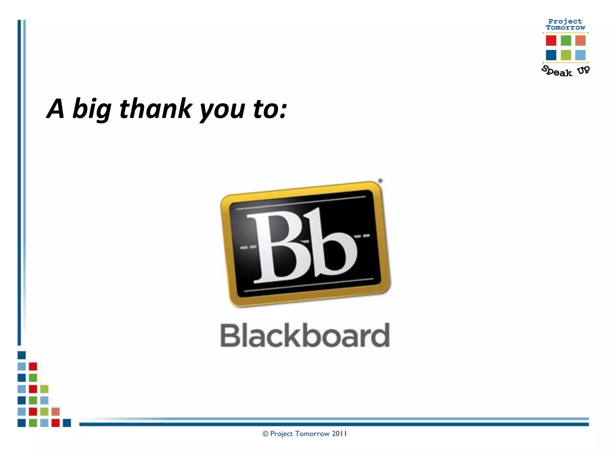 A big thank you to:




                 © Project Tomorrow 2011
 