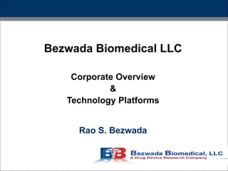Bezwada Biomedical LLC

    Corporate Overview
            &
   Technology Platforms


     Rao S. Bezwada
 