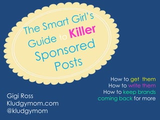 How to get them
                   How to write them
                  How to keep brands
Gigi Ross       coming back for more
Kludgymom.com
@kludgymom
 