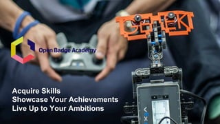 Acquire Skills
Showcase Your Achievements
Live Up to Your Ambitions
 
