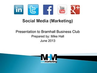 Presentation to Bramhall Business Club
Prepared by: Mike Hall
June 2013
 
