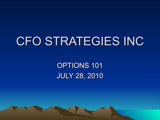 CFO STRATEGIES INC OPTIONS 101 JULY 28, 2010 
