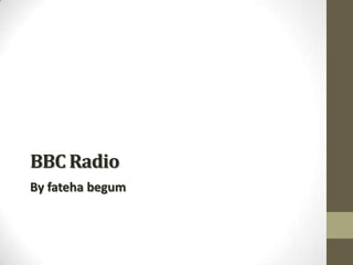 BBC Radio
By fateha begum

 