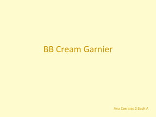 BB Cream Garnier Ana Corrales 2 Bach A 