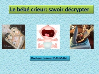 Le bébé crieur: savoir décrypter
Docteur Lasmar DAHMANI
 
