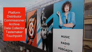 Platform
Distributor
Commissioner
Archive
Data Collector
Tastemaker
Touchpoint
3
 