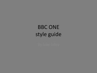 BBC ONE
style guide
By luke biley
 