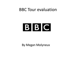 BBC Tour evaluation
By Megan Molyneux
 