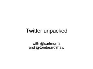 Twitter unpacked with @carlmorris and @tombeardshaw 